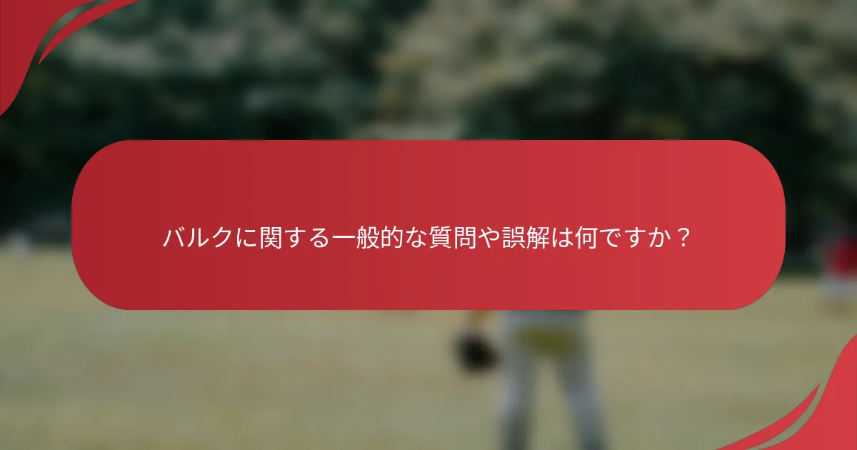 バルクに関する一般的な質問や誤解は何ですか?