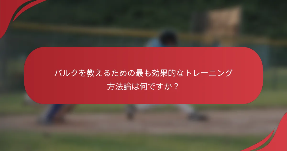 バルクを教えるための最も効果的なトレーニング方法論は何ですか?