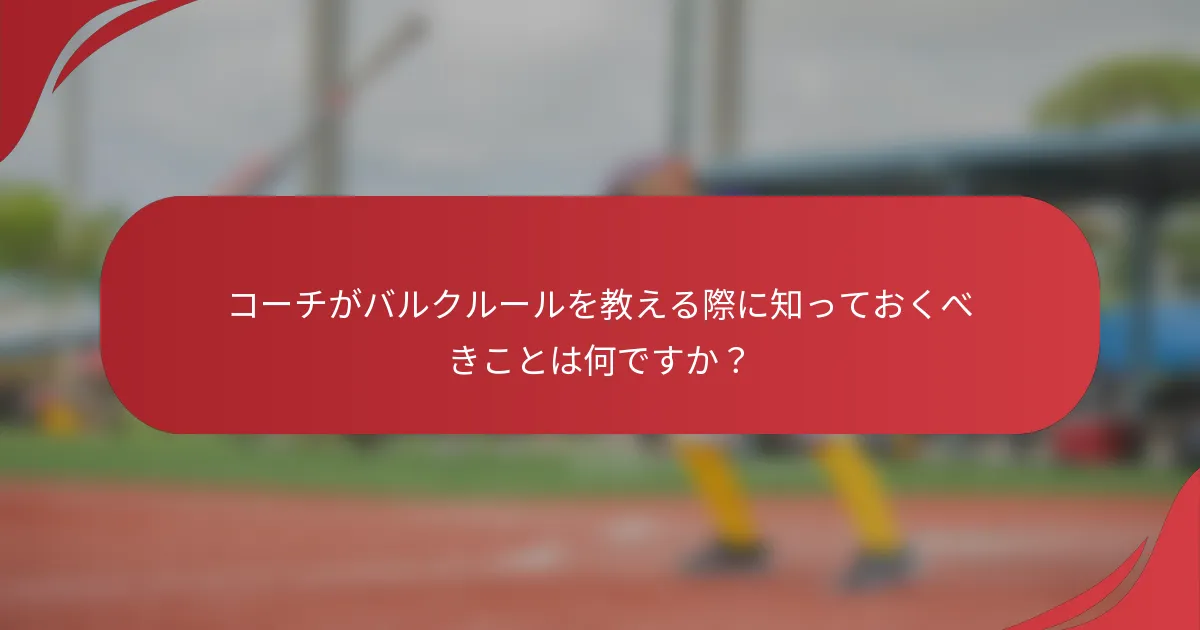 コーチがバルクルールを教える際に知っておくべきことは何ですか?