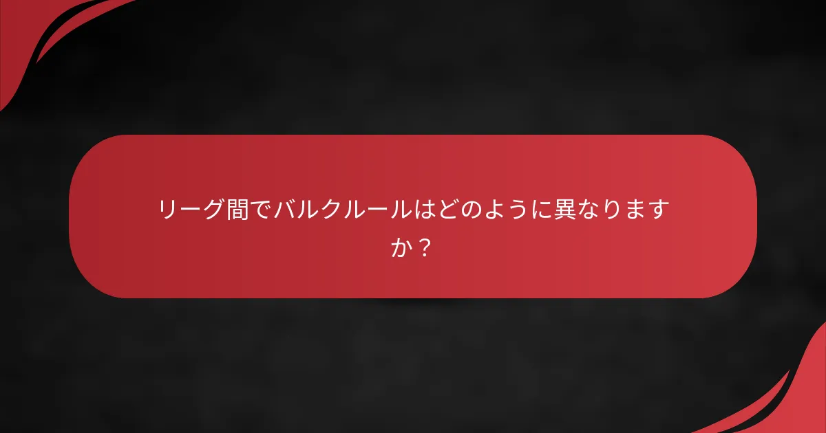リーグ間でバルクルールはどのように異なりますか？