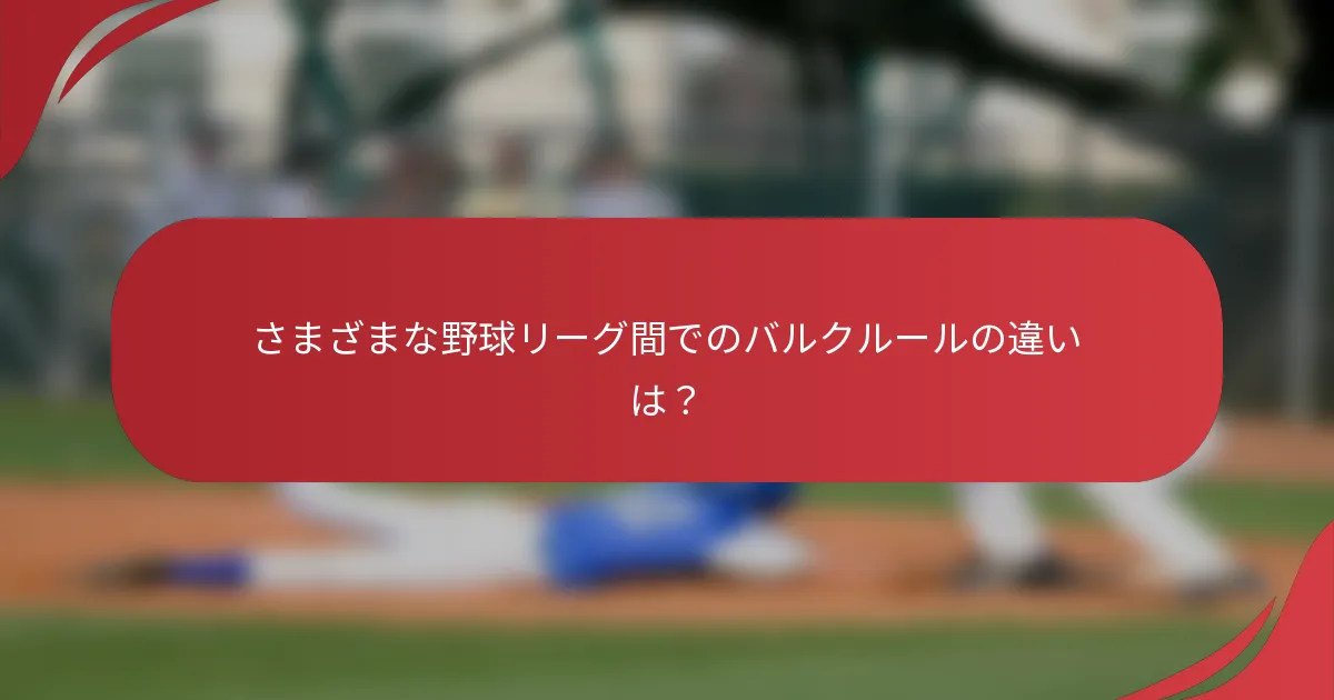 さまざまな野球リーグ間でのバルクルールの違いは？