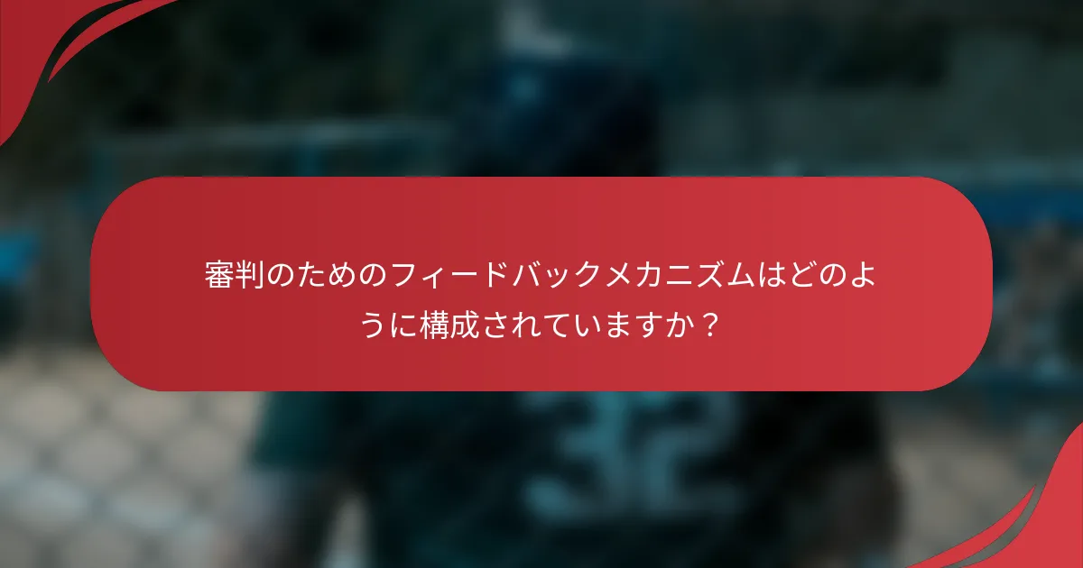 審判のためのフィードバックメカニズムはどのように構成されていますか？