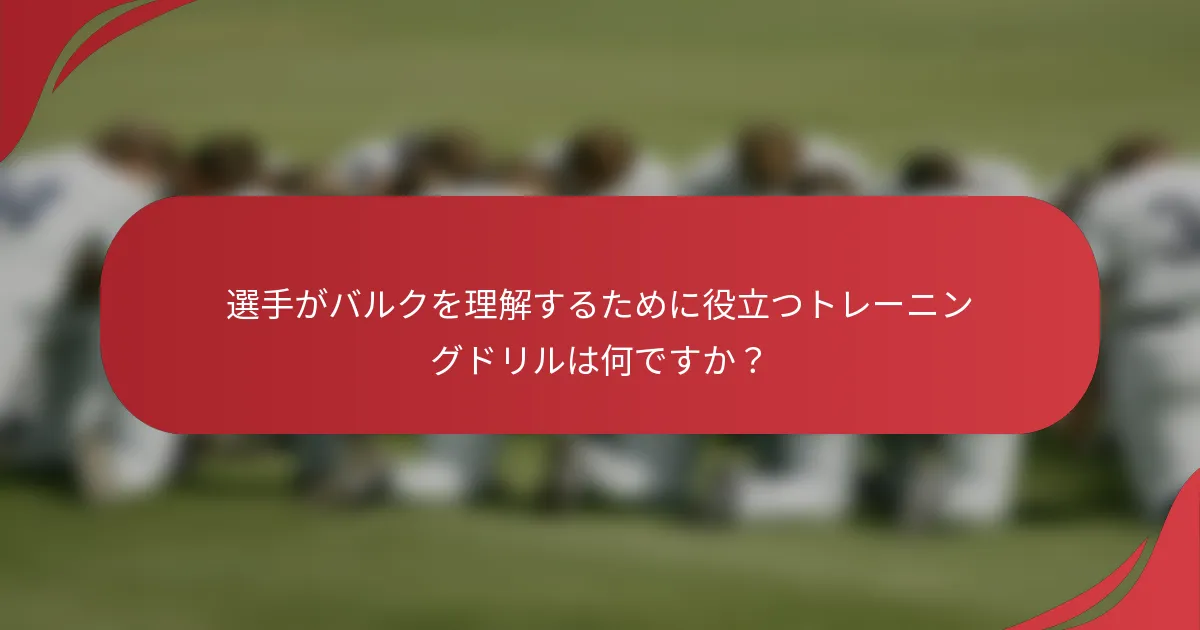 選手がバルクを理解するために役立つトレーニングドリルは何ですか？