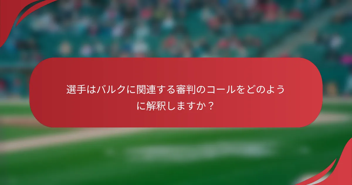 選手はバルクに関連する審判のコールをどのように解釈しますか？