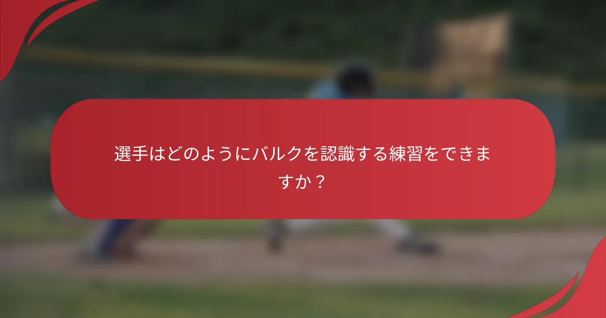 選手はどのようにバルクを認識する練習をできますか?