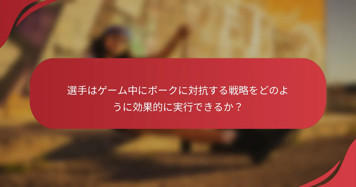 選手はゲーム中にボークに対抗する戦略をどのように効果的に実行できるか?