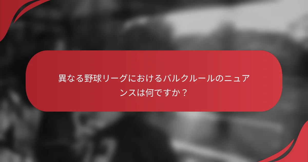 異なる野球リーグにおけるバルクルールのニュアンスは何ですか？